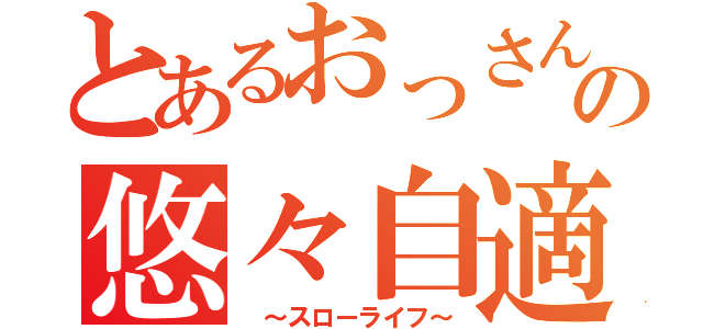 とあるおっさんのの悠々自適（　～スローライフ～）