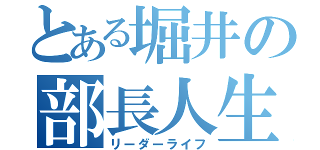 とある堀井の部長人生（リーダーライフ）