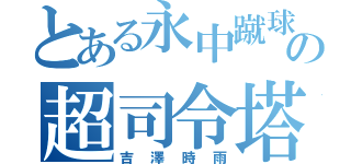 とある永中蹴球部の超司令塔（吉澤時雨）