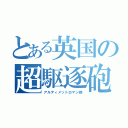 とある英国の超駆逐砲（アルティメットロマン砲）