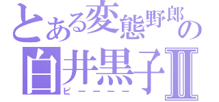 とある変態野郎の白井黒子Ⅱ（ピーーーー）