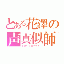 とある花澤の声真似師（イミテーションマスター）