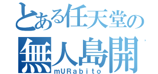 とある任天堂の無人島開拓（ｍＵＲａｂｉｔｏ）