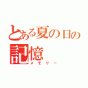 とある夏の日の記憶（メモリー）