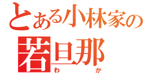 とある小林家の若旦那（わか）