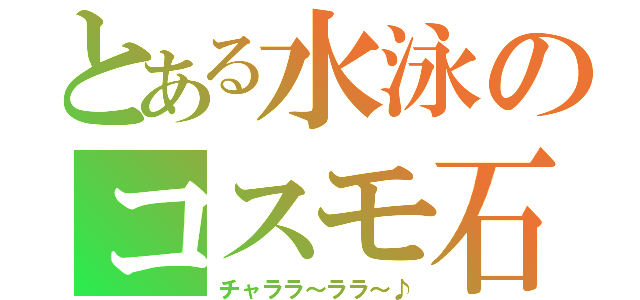 とある水泳のコスモ石油（チャララ～ララ～♪）