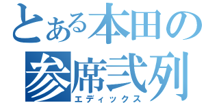 とある本田の参席弐列（エディックス）