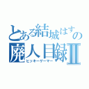 とある結城はすなの廃人目録Ⅱ（ヒッキーゲーマー）