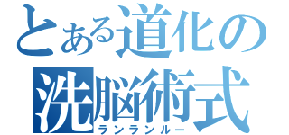 とある道化の洗脳術式（ランランルー）