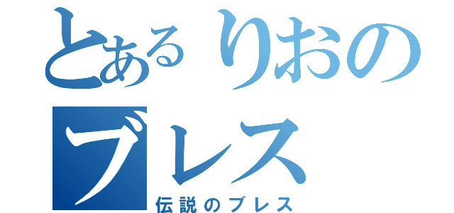 とあるりおのブレス（伝説のブレス）