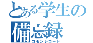 とある学生の備忘録（コモンレコード）