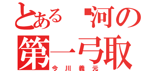 とある骏河の第一弓取（今川義元）