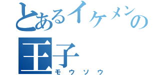 とあるイケメンの王子（モウソウ）