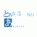 とある３　６のあ（インデックス）