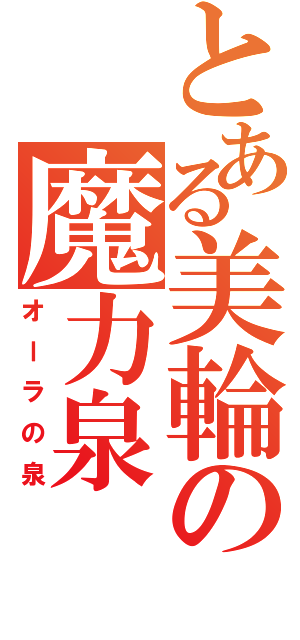 とある美輪の魔力泉（オーラの泉）