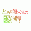 とある龍火雀の綠龍牌（草龍）