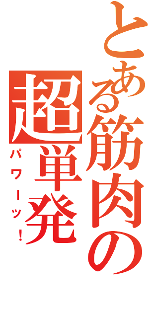 とある筋肉の超単発（パワーッ！）