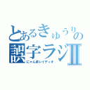 とあるきゅうりの誤字ラジオⅡ（にゃん卓レイディオ）