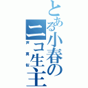 とある小春のニコ生主（声真似）