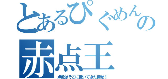 とあるぴぐめんの赤点王（点数はそこに置いてきた探せ！）