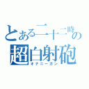 とある二十二時の超白射砲（オナニーガン）