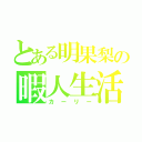 とある明果梨の暇人生活（カーリー）