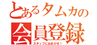 とあるタムカの会員登録（スタッフにおまかせ！）