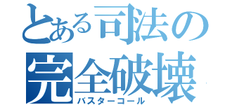 とある司法の完全破壊（バスターコール）