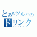 とあるツルハのドリンク（エゾエース）