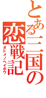 とある三国の恋戦記（オトメノヘイホウ）