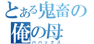 とある鬼畜の俺の母（ババックス）