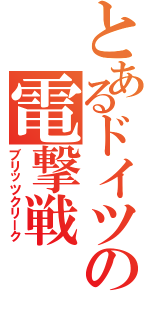 とあるドイツの電撃戦（ブリッツクリーク）