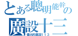 とある聰明能幹の廣設十三（偉大的廣設１１３）