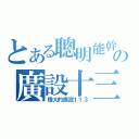 とある聰明能幹の廣設十三（偉大的廣設１１３）