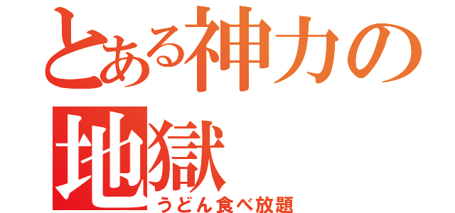 とある神力の地獄（うどん食べ放題）