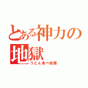 とある神力の地獄（うどん食べ放題）