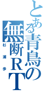 とある青鳥の無断ＲＴ（杉浦歩）