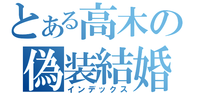 とある高木の偽装結婚（インデックス）