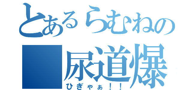 とあるらむねの 尿道爆発（ひぎゃぁ！！）