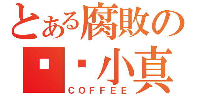 とある腐敗の咖啡小真（ＣＯＦＦＥＥ）