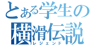 とある学生の横滑伝説（レジェンド）