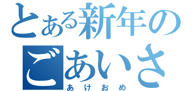 とある新年のごあいさつ（あけおめ）