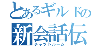 とあるギルドの新会話伝（チャットルーム）