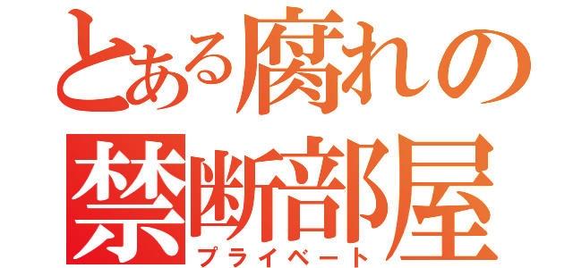 とある腐れの禁断部屋（プライベート）