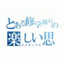 とある修学旅行の楽しい思い出（インデックス）