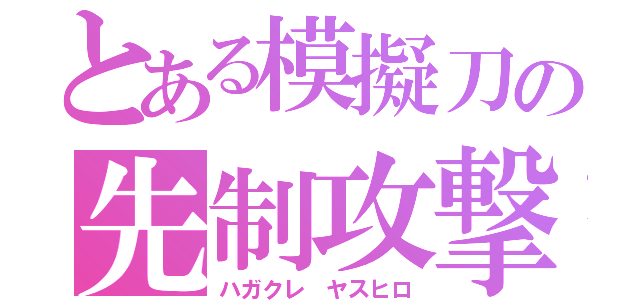 とある模擬刀の先制攻撃（ハガクレ ヤスヒロ）