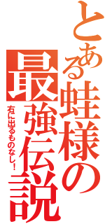 とある蛙様の最強伝説（右に出るものなし！）