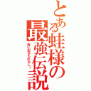 とある蛙様の最強伝説（右に出るものなし！）