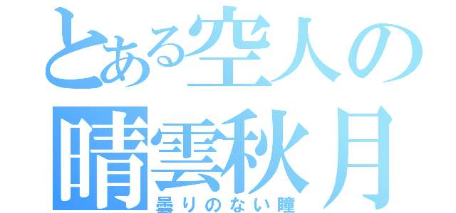 とある空人の晴雲秋月（曇りのない瞳）