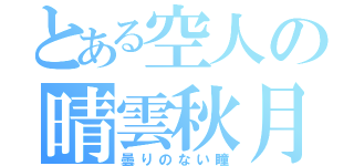 とある空人の晴雲秋月（曇りのない瞳）